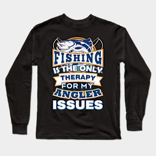 Fishing Is The Only Therapy For My Angler Issues Long Sleeve T-Shirt